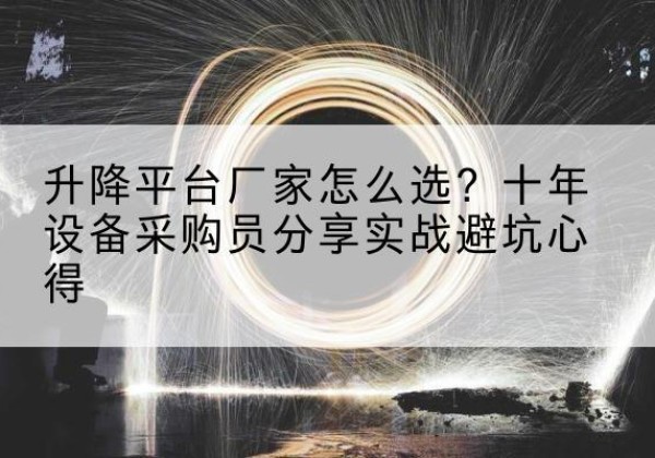 点军升降平台厂家-怎么选？十年设备采购员分享实战避坑心得